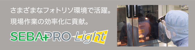 さまざまなフォトリソ環境で活躍。現場作業の効率化に貢献。 SEBAPRO Light